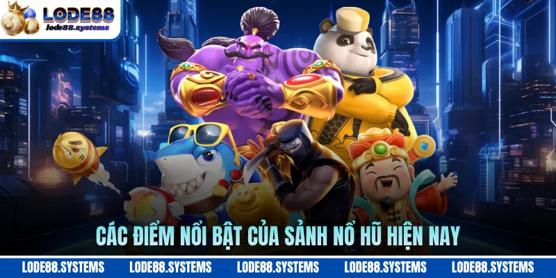 Các điểm nổi bật của sảnh nổ hũ hiện nay