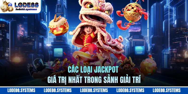 Các loại jackpot giá trị nhất trong sảnh giải trí