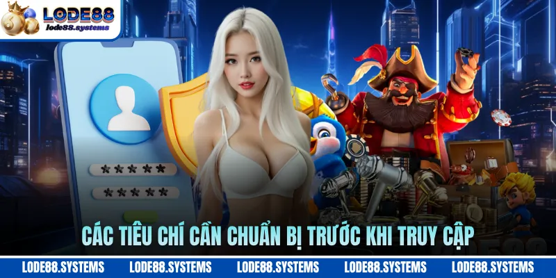 Các tiêu chí cần chuẩn bị trước khi truy cập