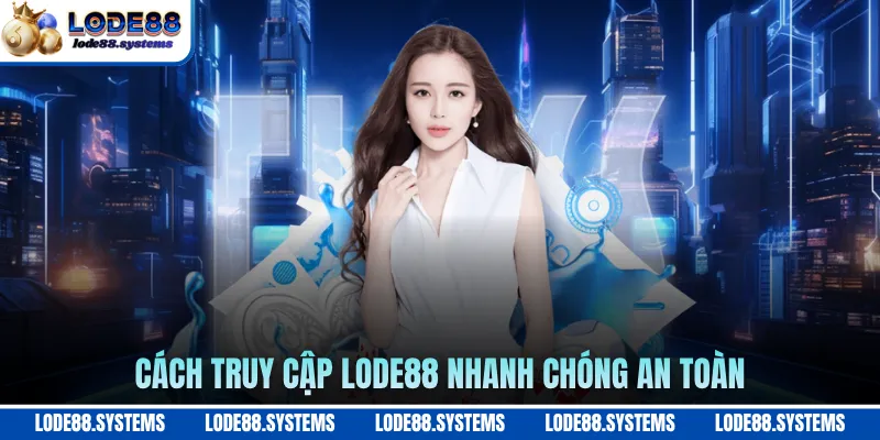 Cách truy cập LODE88 nhanh chóng an toàn