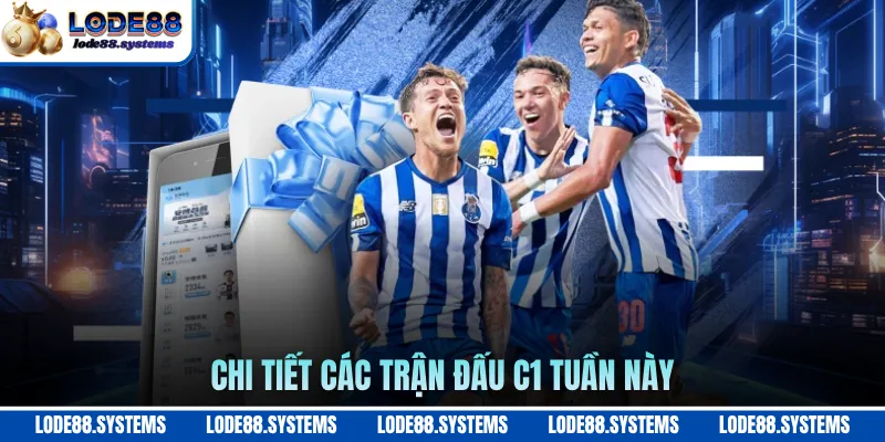 Chi tiết các trận đấu C1 tuần này