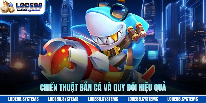 Chiến thuật bắn cá và quy đổi hiệu quả