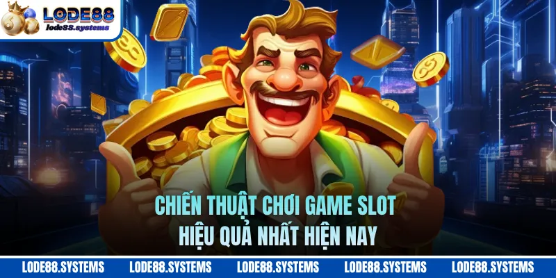 Chiến thuật chơi game slot hiệu quả nhất hiện nay