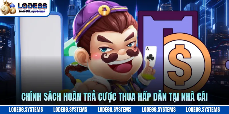 Chính sách hoàn trả cược thua hấp dẫn tại nhà cái