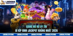 Game Nổ Hũ Uy Tín - Bí Kíp Rinh Jackpot Khủng Nhất 2026