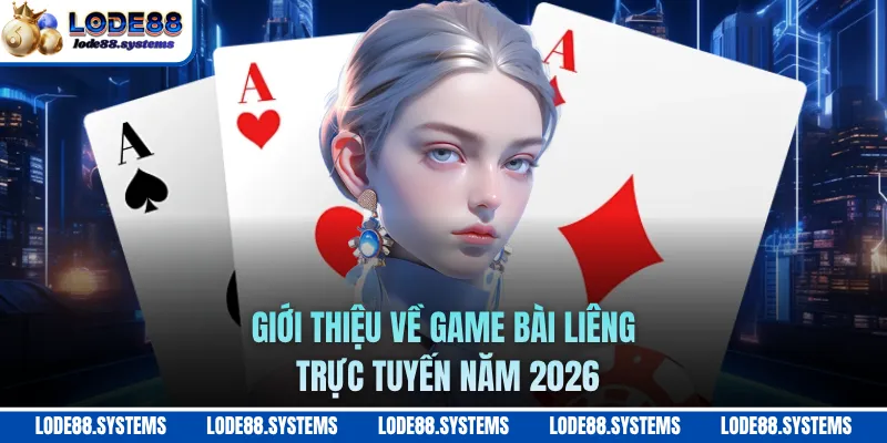 Giới thiệu về game game bài Liêng trực tuyến năm 2026