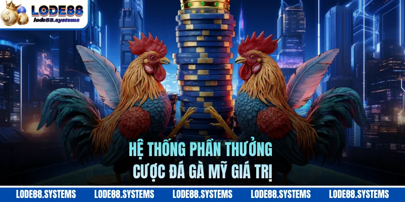Hệ thống phần thưởng cược đá gà mỹ giá trị