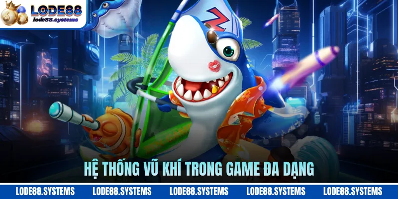Hệ thống vũ khí trong game đa dạng