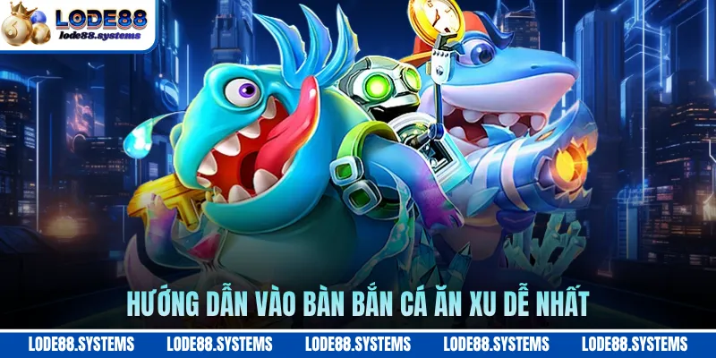 Hướng dẫn vào bàn bắn cá ăn xu dễ nhất