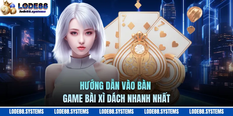 Hướng dẫn vào bàn game bài xì dách nhanh nhất
