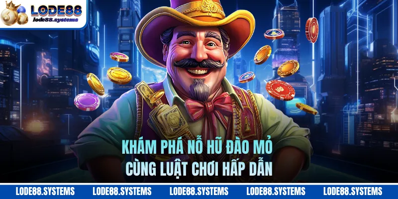 Khám phá nỗ hũ đào mỏ cùng luật chơi hấp dẫn
