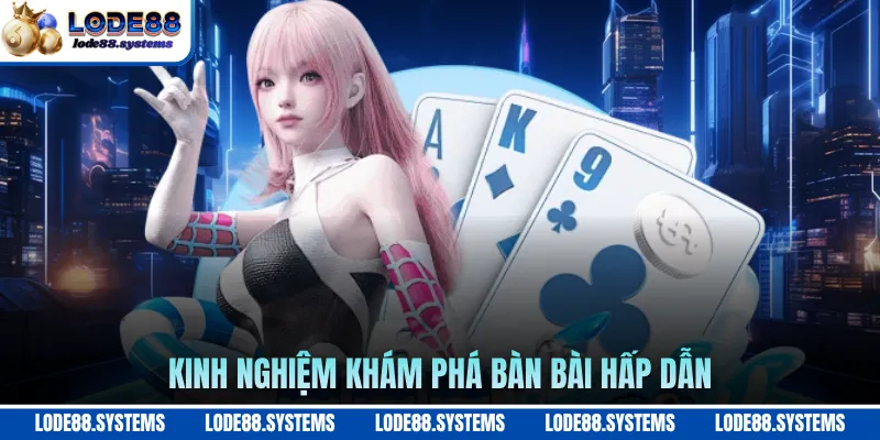Kinh nghiệm khám phá bàn bài hấp dẫn