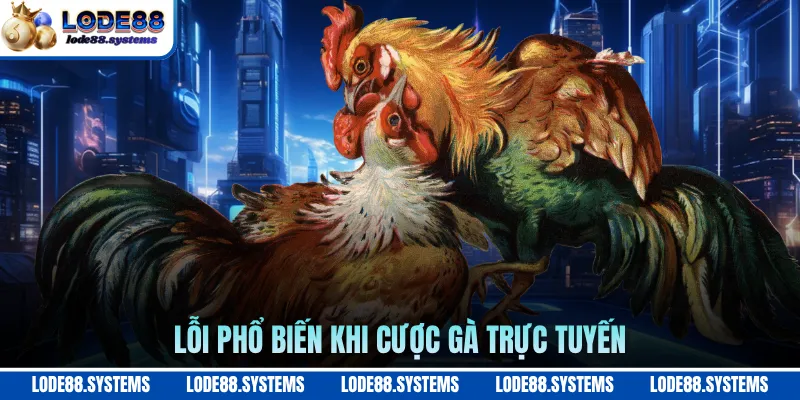 Lỗi phổ biến khi cược gà trực tuyến