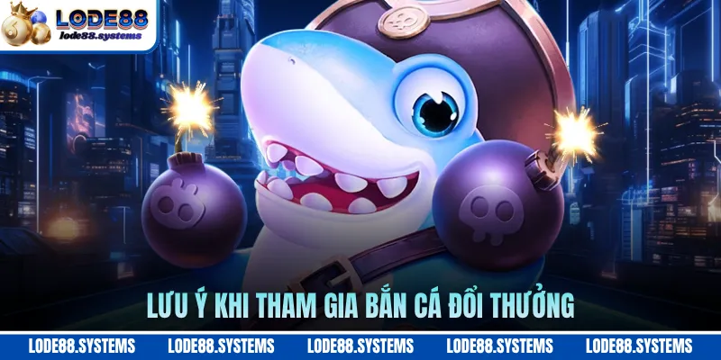 Lưu ý khi tham gia bắn cá đổi thưởng