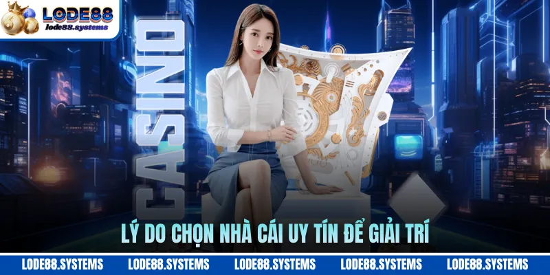 Lý do chọn nhà cái uy tín để giải trí