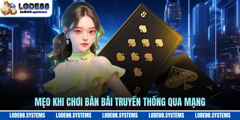 Mẹo khi chơi bàn bài truyền thống qua mạng
