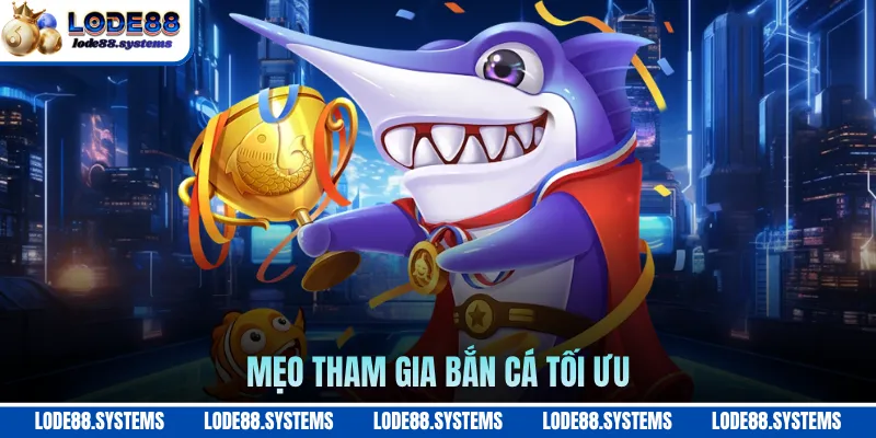 Mẹo tham gia bắn cá tối ưu