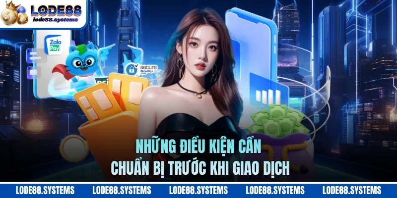 Những điều kiện cần chuẩn bị trước khi giao dịch