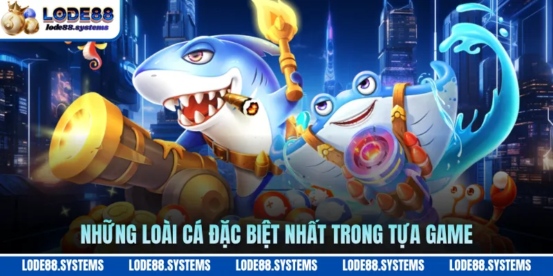 Những loài cá đặc biệt nhất trong tựa game