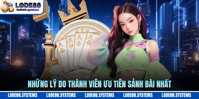 Những lý do thành viên ưu tiên sảnh bài nhất