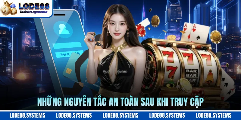Những nguyên tắc an toàn sau khi truy cập