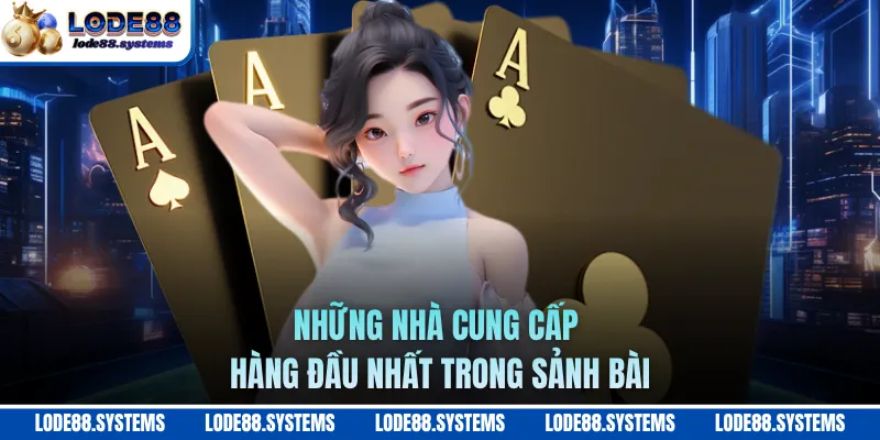 Những nhà cung cấp hàng đầu nhất trong sảnh bài