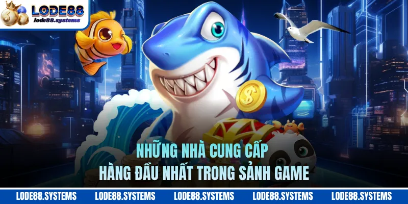 Những nhà cung cấp hàng đầu nhất trong sảnh game