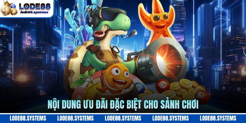 Nội dung ưu đãi đặc biệt cho sảnh chơi