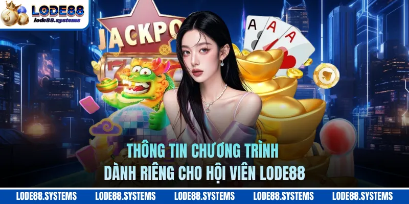 Thông tin chương trình dành riêng cho hội viên LODE88