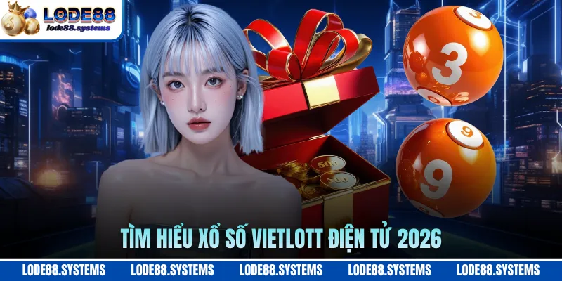 Tìm hiểu xổ số vietlott điện tử 2026