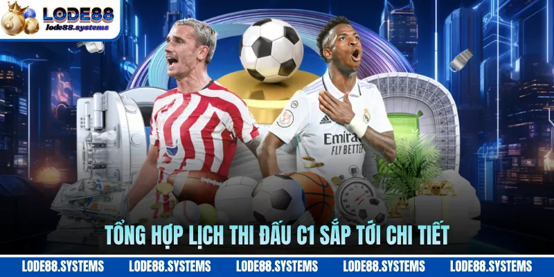 Tổng hợp lịch thi đấu C1 sắp tới chi tiết